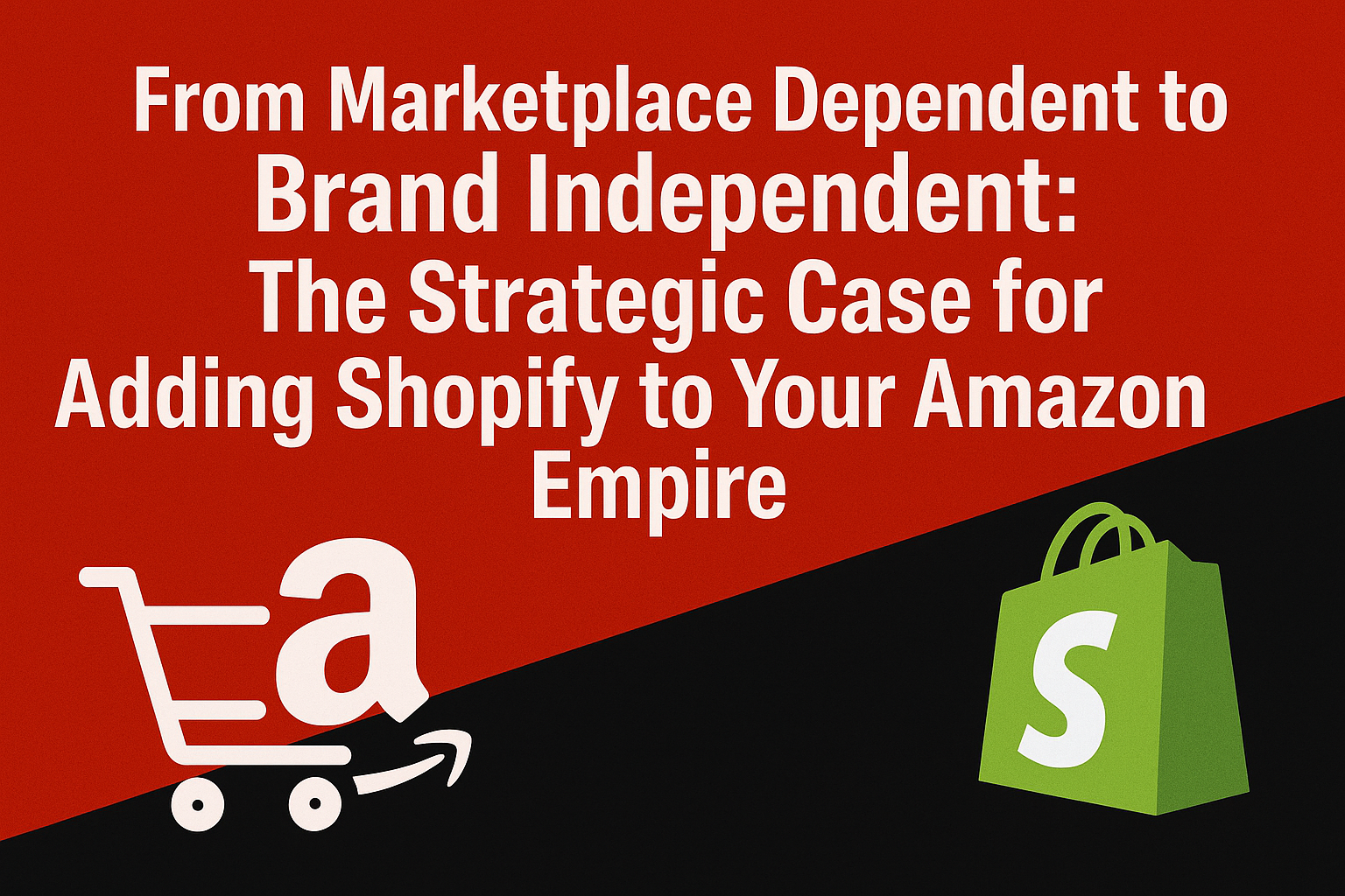 From Marketplace Dependent to Brand Independent: The Strategic Case for Adding Shopify to Your Amazon Empire